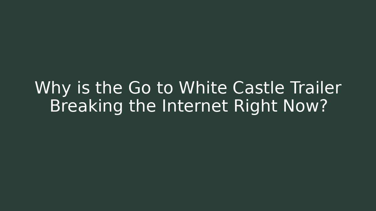 Why is the Go to White Castle Trailer Breaking the Internet Right Now?