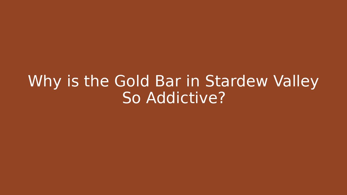 Why is the Gold Bar in Stardew Valley So Addictive?