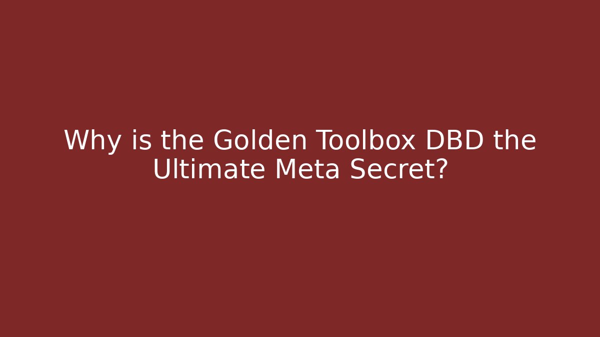 Why is the Golden Toolbox DBD the Ultimate Meta Secret?