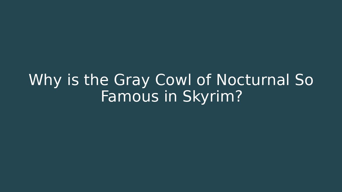 Why is the Gray Cowl of Nocturnal So Famous in Skyrim?