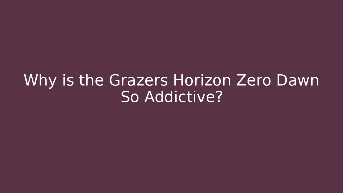 Why is the Grazers Horizon Zero Dawn So Addictive?