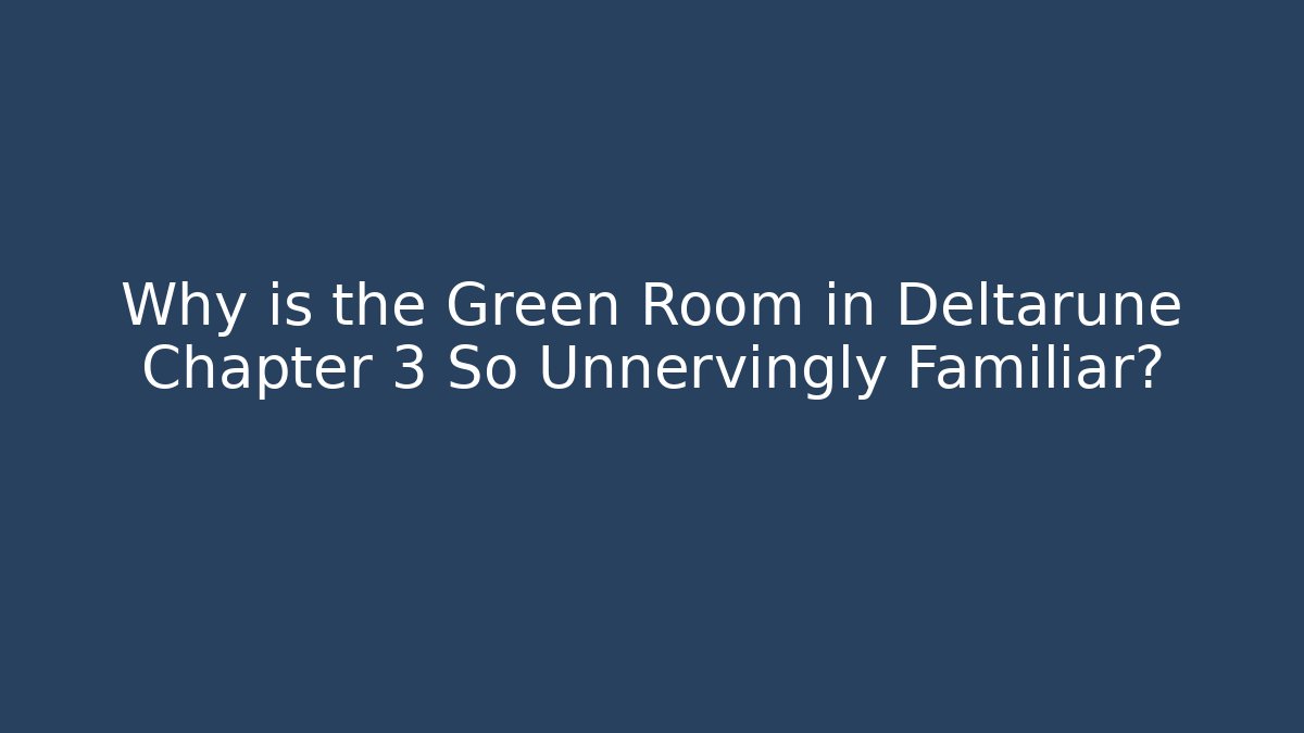 Why is the Green Room in Deltarune Chapter 3 So Unnervingly Familiar?