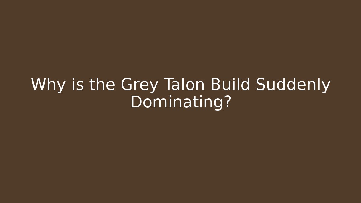 Why is the Grey Talon Build Suddenly Dominating?
