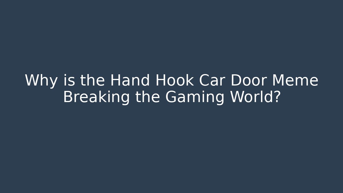 Why is the Hand Hook Car Door Meme Breaking the Gaming World?