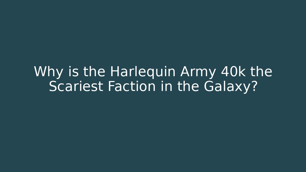 Why is the Harlequin Army 40k the Scariest Faction in the Galaxy?