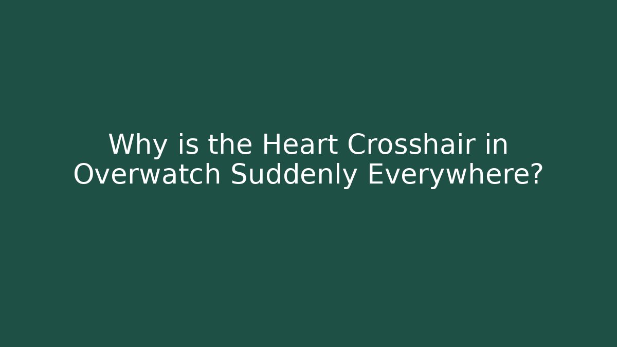 Why is the Heart Crosshair in Overwatch Suddenly Everywhere?