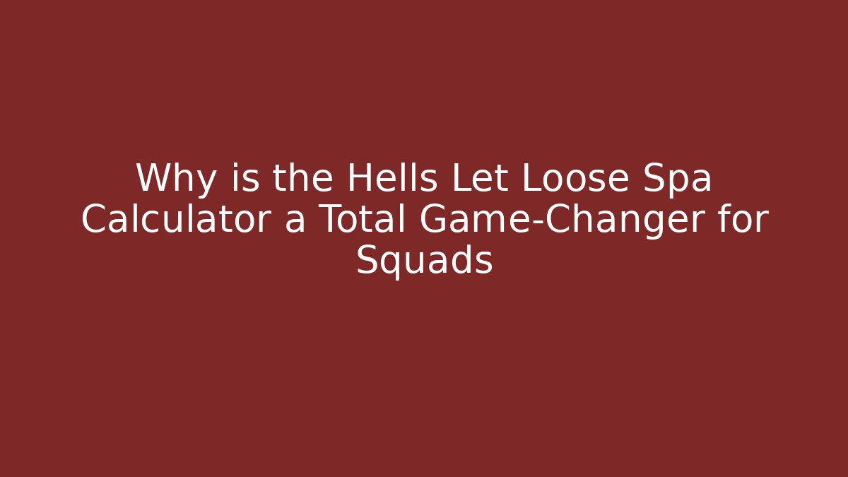 Why is the Hells Let Loose Spa Calculator a Total Game-Changer for Squads