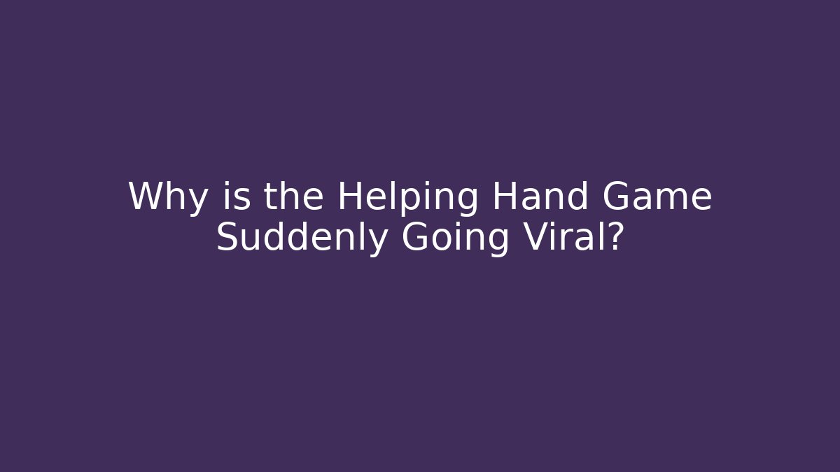 Why is the Helping Hand Game Suddenly Going Viral?
