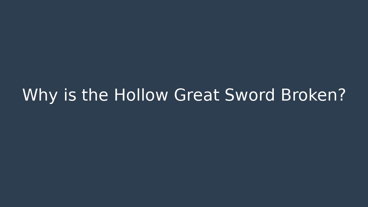 Why is the Hollow Great Sword Broken?