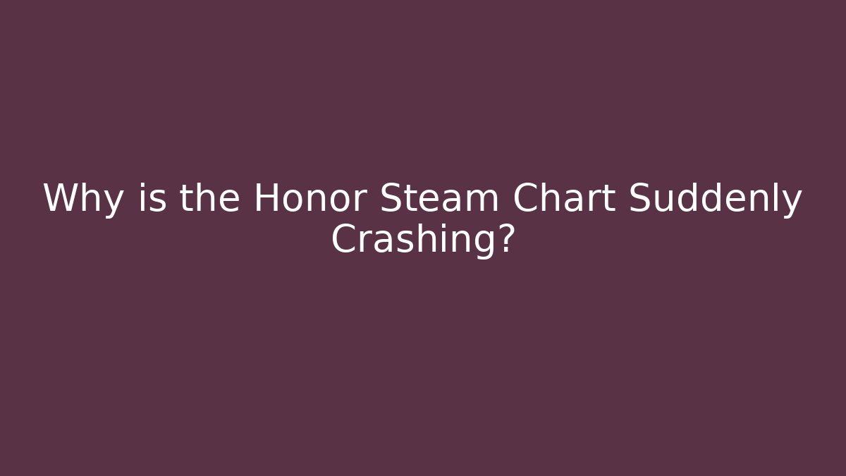 Why is the Honor Steam Chart Suddenly Crashing? - Create More Assets