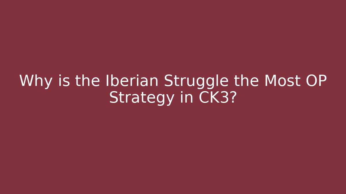Why is the Iberian Struggle the Most OP Strategy in CK3?