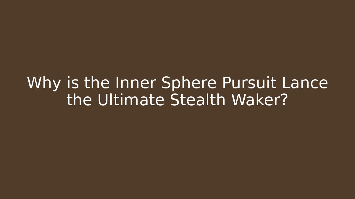 Why is the Inner Sphere Pursuit Lance the Ultimate Stealth Waker?