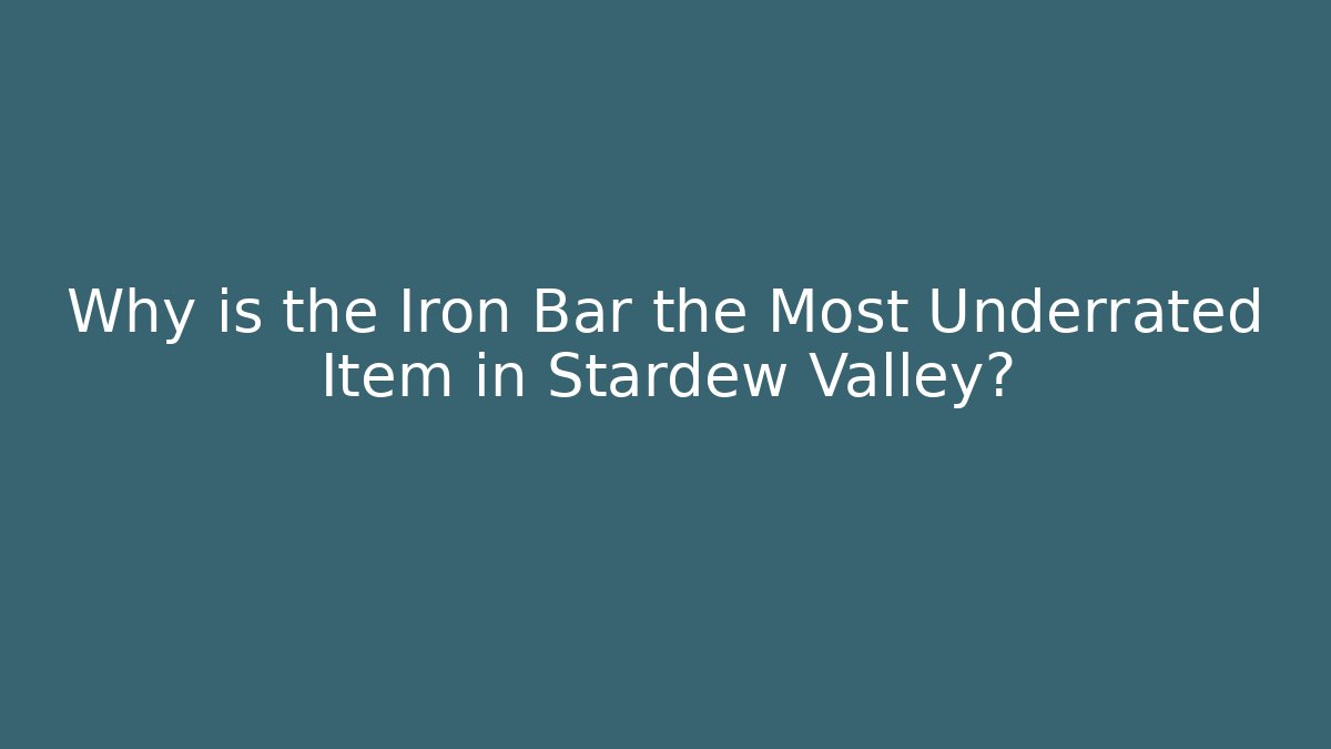 Why is the Iron Bar the Most Underrated Item in Stardew Valley?