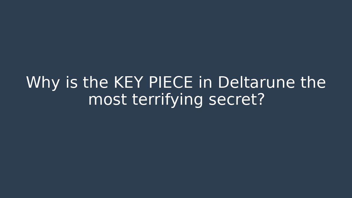 Why is the KEY PIECE in Deltarune the most terrifying secret?