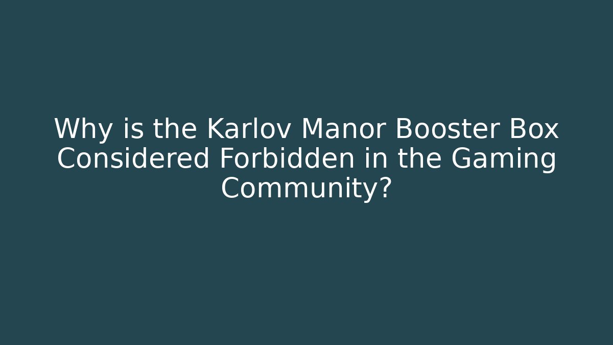 Why is the Karlov Manor Booster Box Considered Forbidden in the Gaming Community?