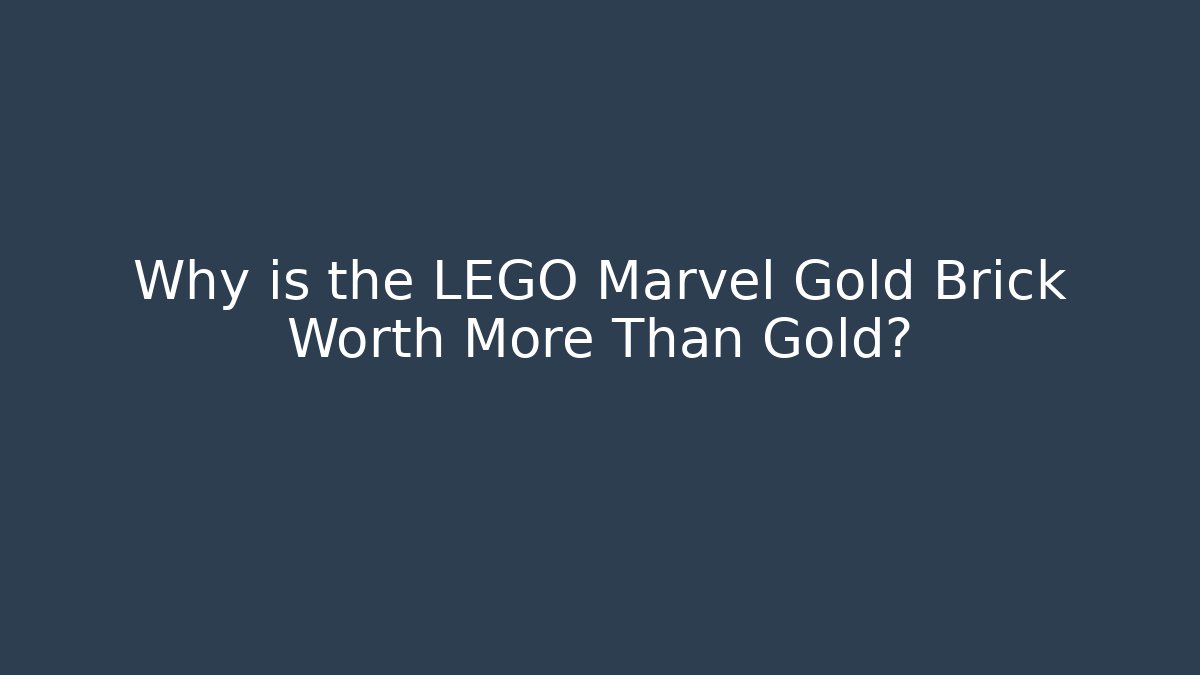 Why is the LEGO Marvel Gold Brick Worth More Than Gold?