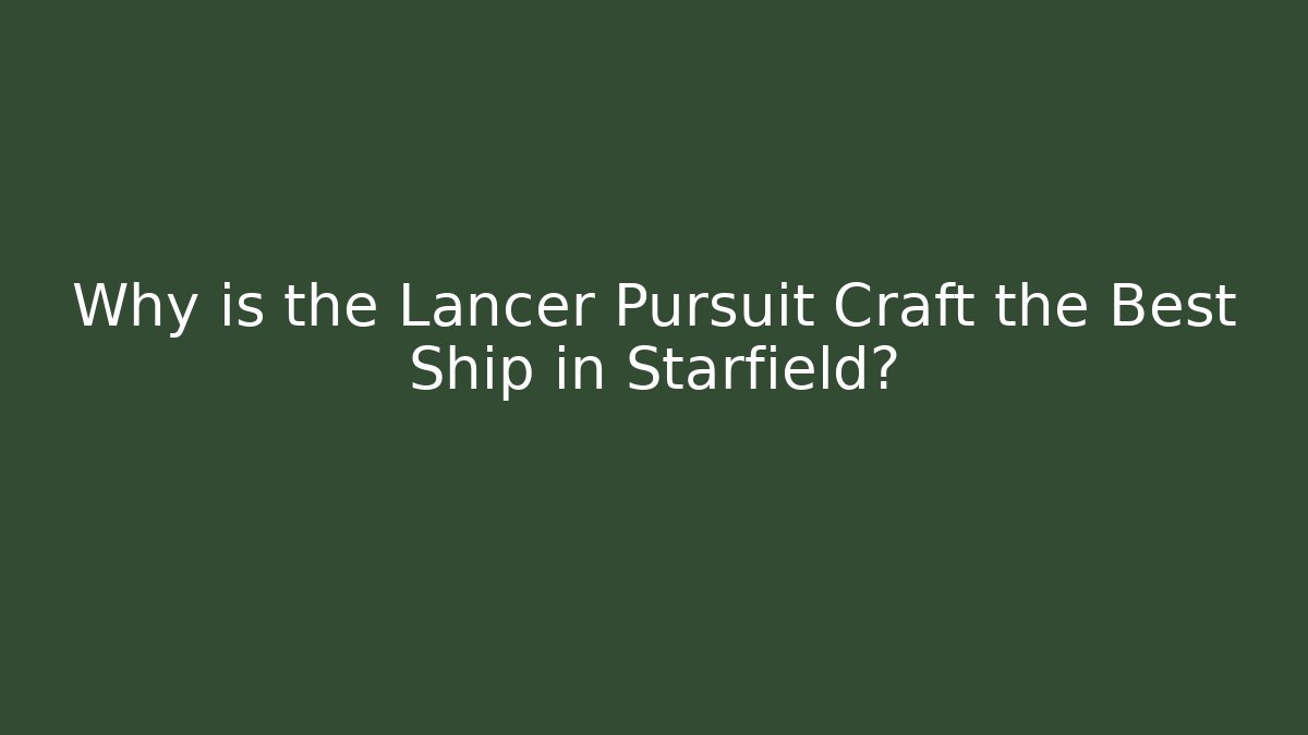 Why is the Lancer Pursuit Craft the Best Ship in Starfield?