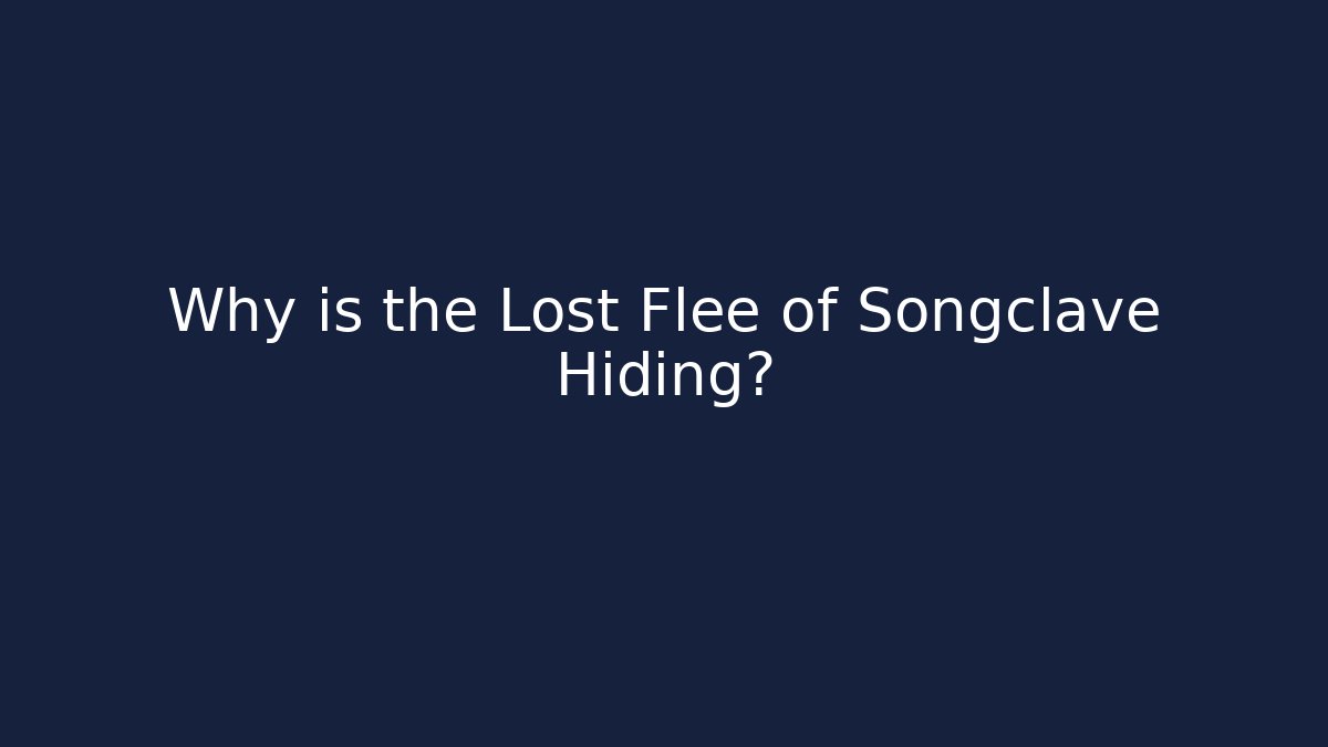 Why is the Lost Flee of Songclave Hiding?