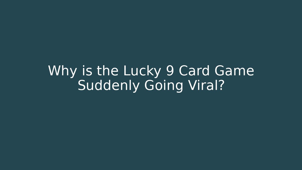 Why is the Lucky 9 Card Game Suddenly Going Viral?