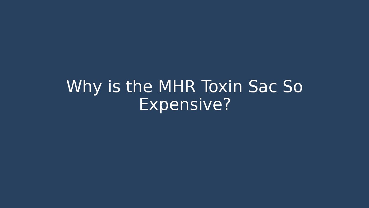 Why is the MHR Toxin Sac So Expensive? - Create More Assets