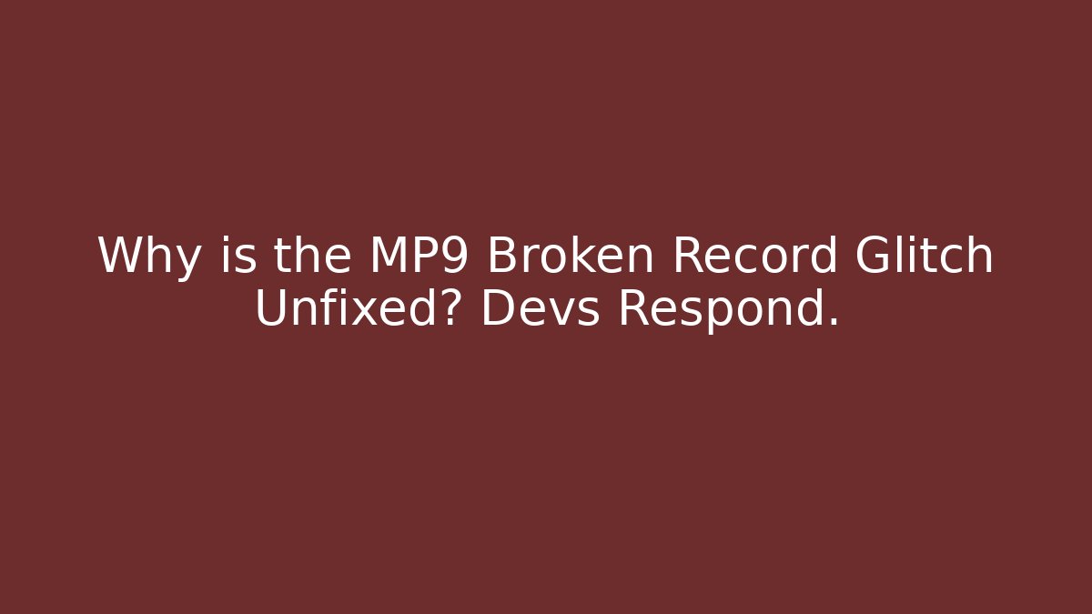 Why is the MP9 Broken Record Glitch Unfixed? Devs Respond.