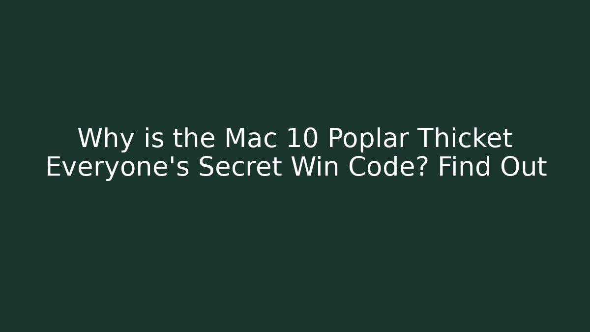 Why is the Mac 10 Poplar Thicket Everyone's Secret Win Code? Find Out