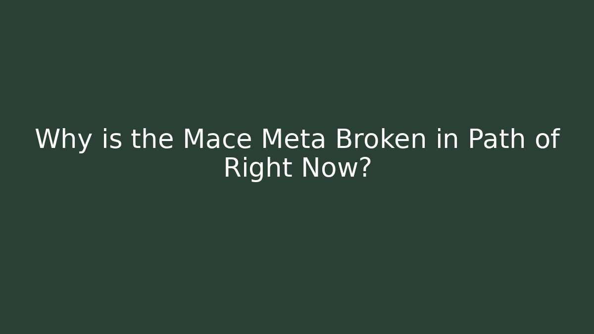 Why is the Mace Meta Broken in Path of Right Now?
