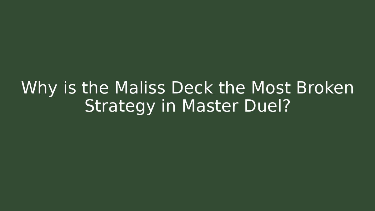 Why is the Maliss Deck the Most Broken Strategy in Master Duel?