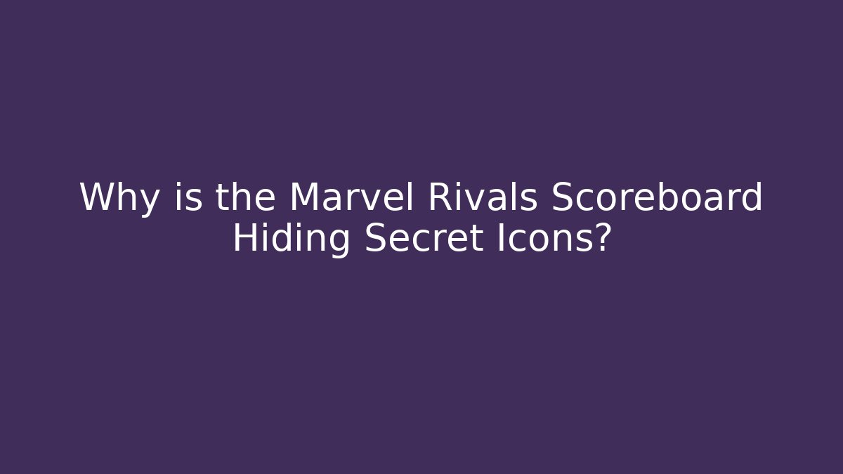 Why is the Marvel Rivals Scoreboard Hiding Secret Icons?