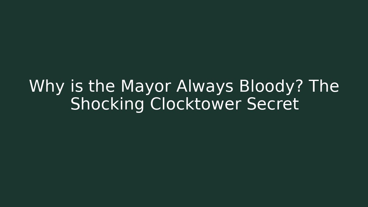 Why is the Mayor Always Bloody? The Shocking Clocktower Secret