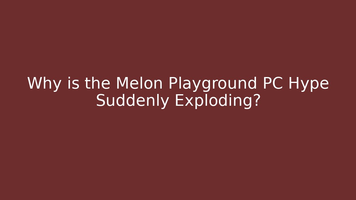 Why is the Melon Playground PC Hype Suddenly Exploding? - Create More Assets