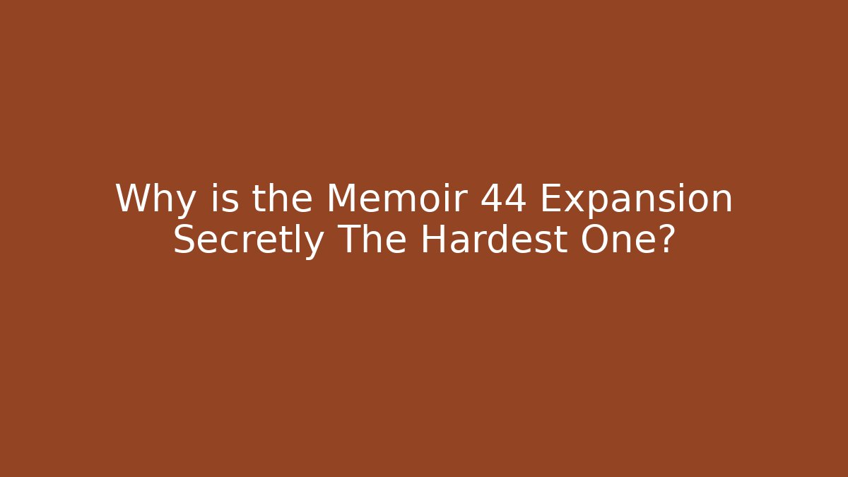 Why is the Memoir 44 Expansion Secretly The Hardest One?