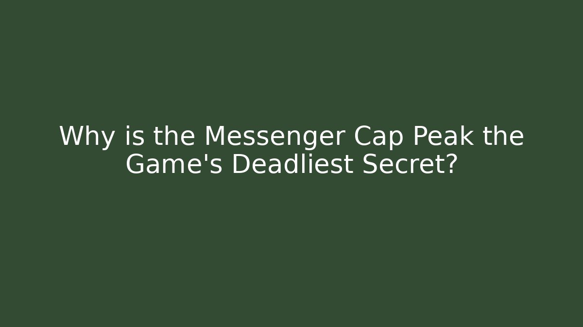 Why is the Messenger Cap Peak the Game's Deadliest Secret?