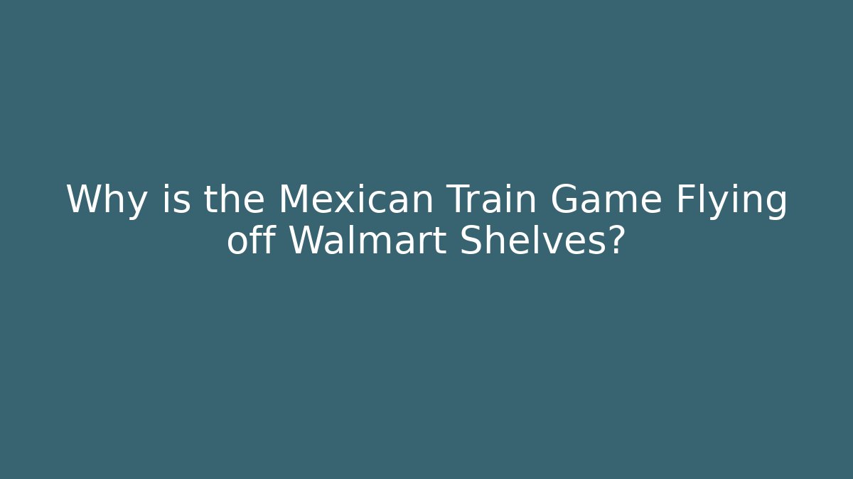 Why is the Mexican Train Game Flying off Walmart Shelves?