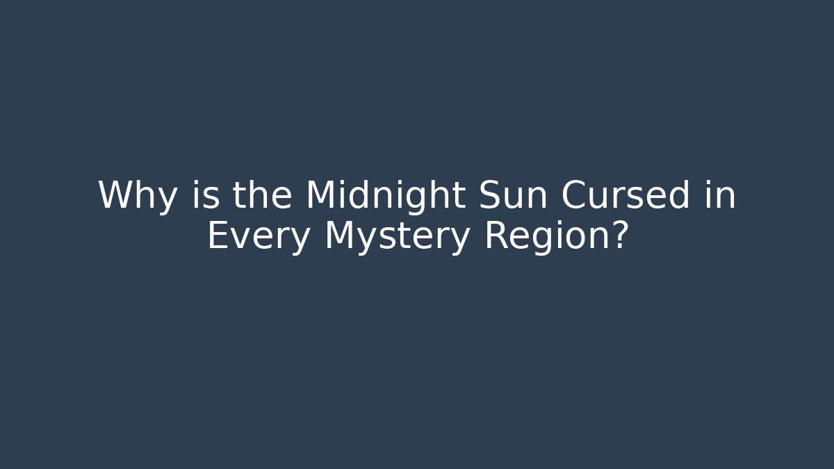 Why is the Midnight Sun Cursed in Every Mystery Region?