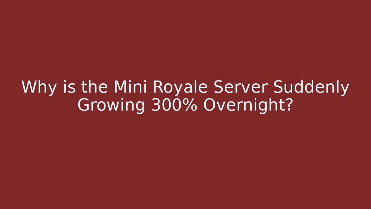 Why is the Mini Royale Server Suddenly Growing 300% Overnight? - Create More Assets