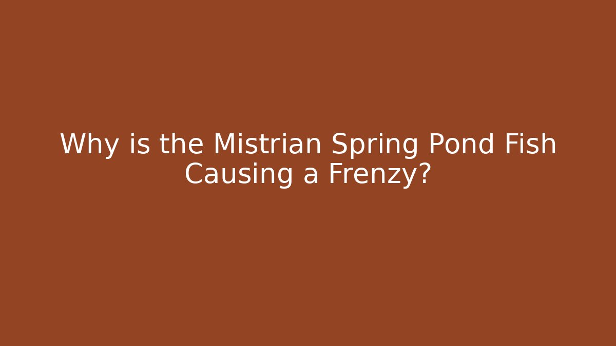 Why is the Mistrian Spring Pond Fish Causing a Frenzy?
