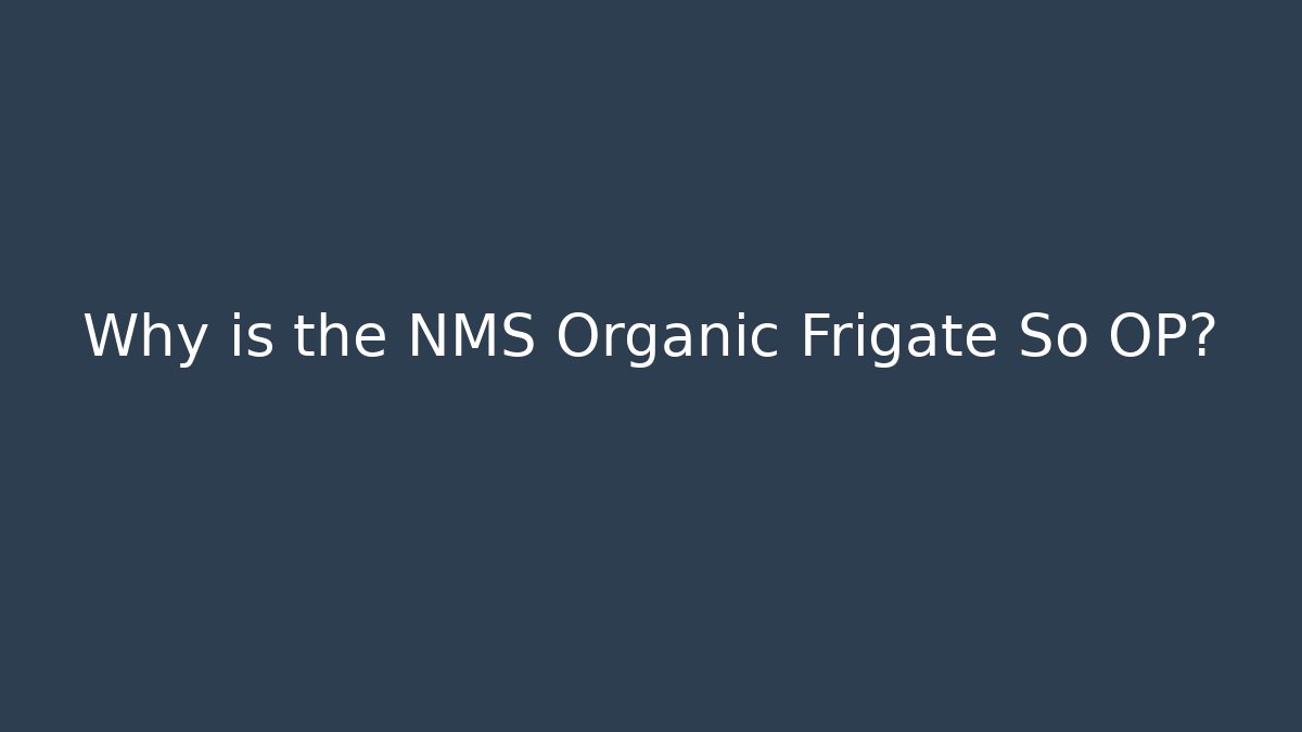Why is the NMS Organic Frigate So OP?