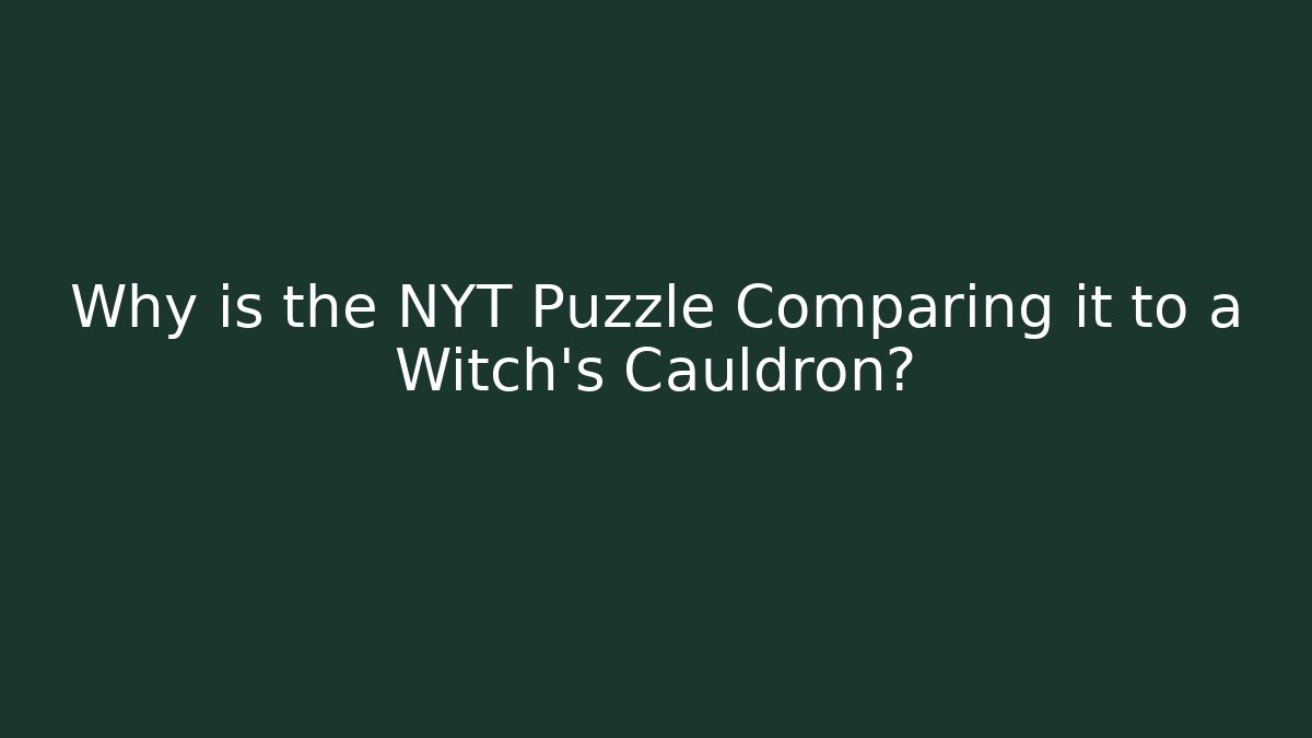 Why is the NYT Puzzle Comparing it to a Witch's Cauldron?