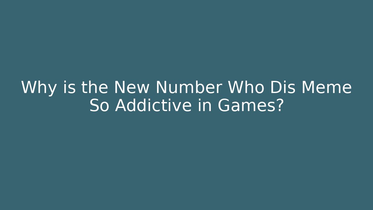Why is the New Number Who Dis Meme So Addictive in Games?