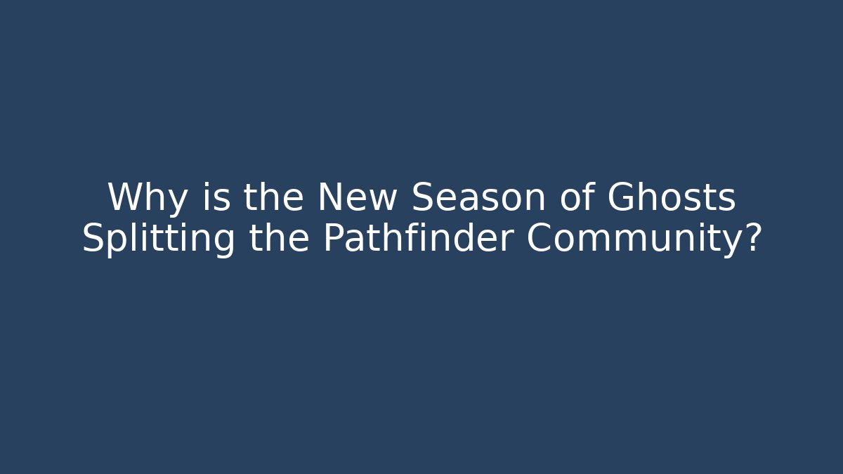 Why is the New Season of Ghosts Splitting the Pathfinder Community?