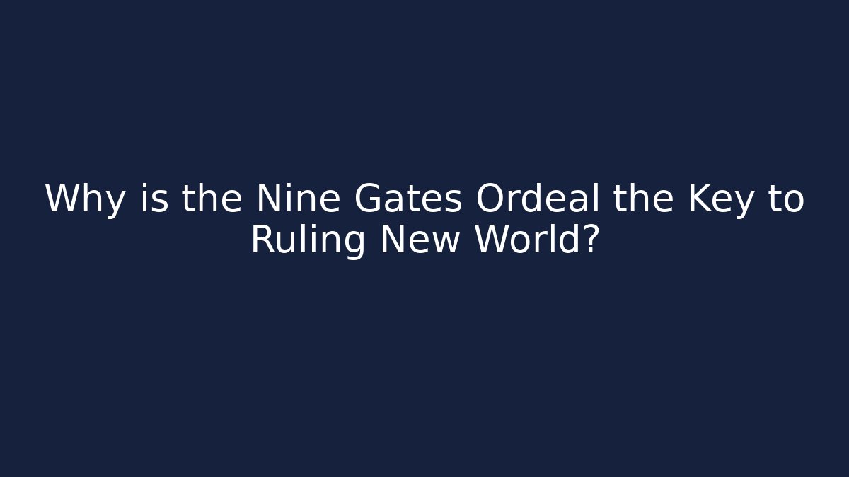 Why is the Nine Gates Ordeal the Key to Ruling New World?