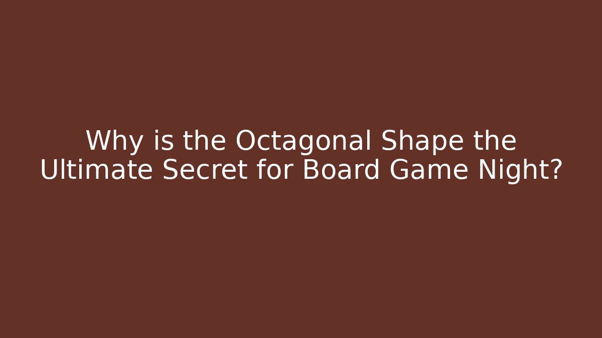 Why is the Octagonal Shape the Ultimate Secret for Board Game Night?