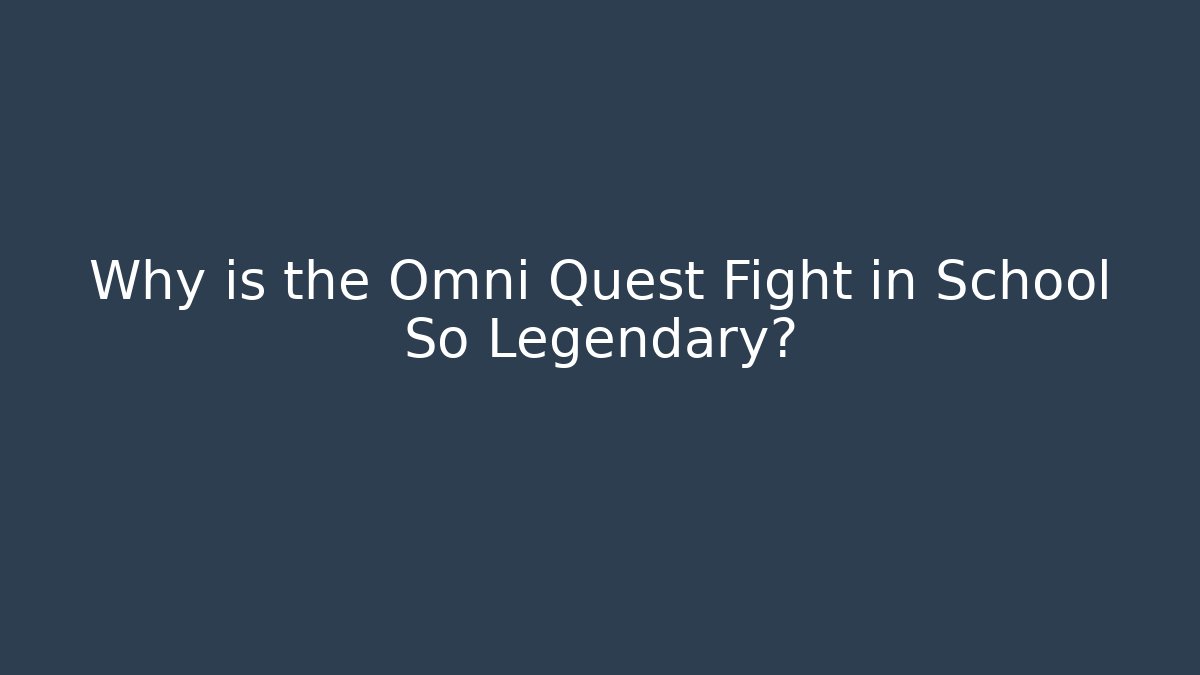 Why is the Omni Quest Fight in School So Legendary?