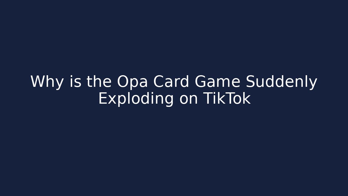 Why is the Opa Card Game Suddenly Exploding on TikTok - Create More Assets