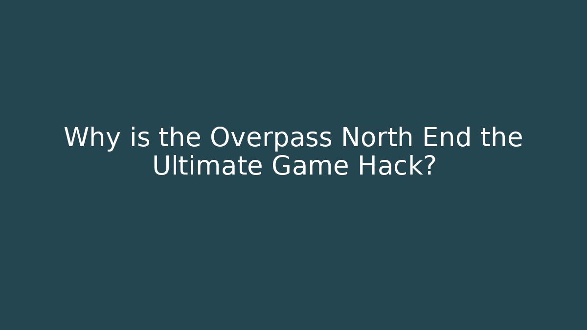 Why is the Overpass North End the Ultimate Game Hack?