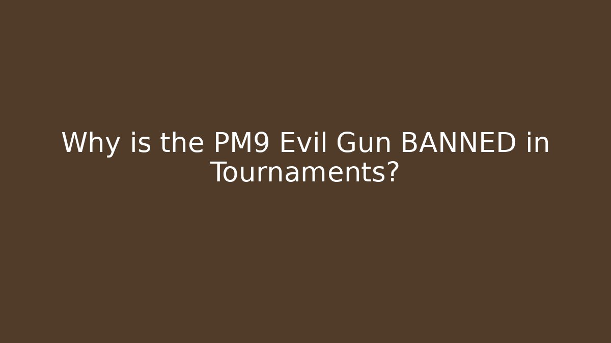 Why is the PM9 Evil Gun BANNED in Tournaments?