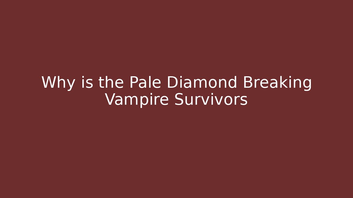 Why is the Pale Diamond Breaking Vampire Survivors