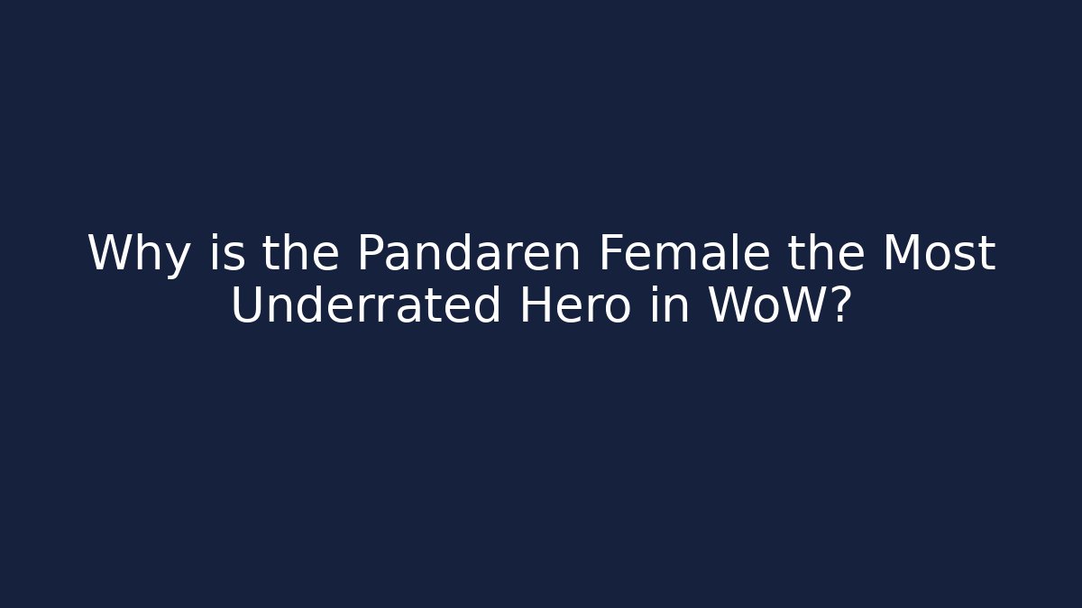 Why is the Pandaren Female the Most Underrated Hero in WoW?