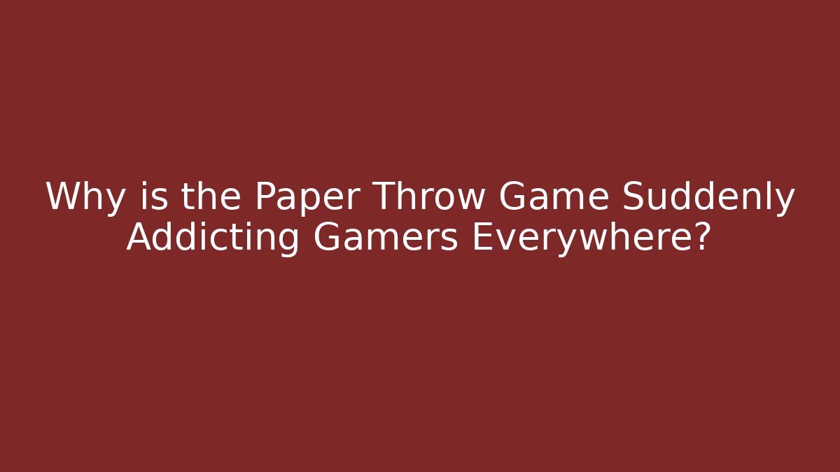 Why is the Paper Throw Game Suddenly Addicting Gamers Everywhere?